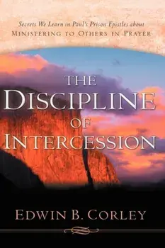 The Discipline of Intercession, Paperback/Edwin B. Corley