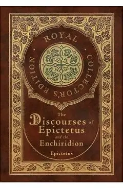 The Discourses of Epictetus and the Enchiridion (Royal Collector's Edition) (Case Laminate Hardcover with Jacket) - Epictetus