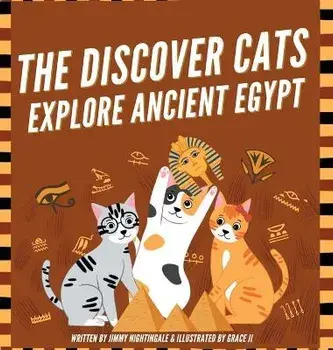 The Discover Cats Explore Ancient Egypt: A Children's Book About Ancient Egyptian Culture, Mythology, and History, Hardcover/Jimmy Nightingale