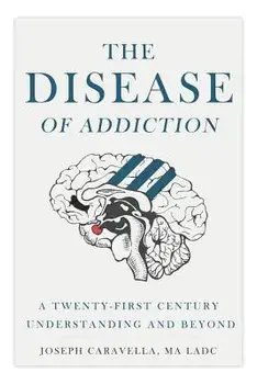 The Disease of Addiction: A Twenty-First Century Understanding and Beyond, Paperback/Joseph Caravella