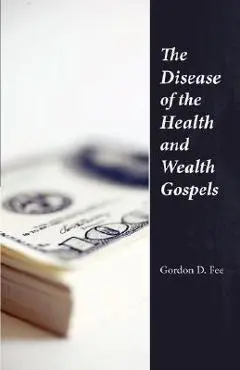 The Disease of the Health & Wealth Gospels - Gordon D. Fee