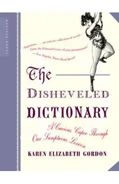 The Disheveled Dictionary: A Curious Caper Through Our Sumptuous Lexicon - Karen Elizabeth Gordon