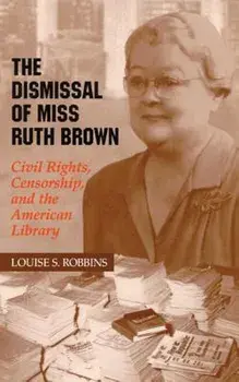 The Dismissal of Miss Ruth Brown: Civil Rights, Censorship, and the American Library, Paperback/Louise S. Robbins