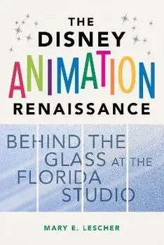 The Disney Animation Renaissance. Behind the Glass at the Florida Studio, Hardback/Mary E. Lescher