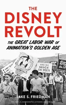 The Disney Revolt. The Great Labor War of Animation's Golden Age, Paperback/Jake S. Friedman