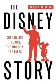 The Disney Story: Chronicling the Man, the Mouse, and the Parks, Paperback/Aaron H. Goldberg