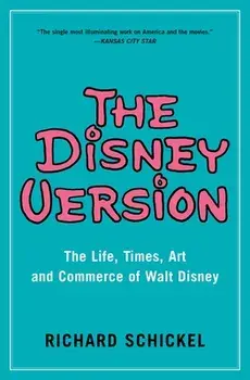 The Disney Version: The Life, Times, Art and Commerce of Walt Disney, Paperback/Richard Schickel