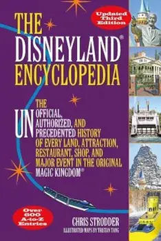 The Disneyland Encyclopedia: The Unofficial, Unauthorized, and Unprecedented History of Every Land, Attraction, Restaurant, Shop, and Major Event i, Paperback/Chris Strodder