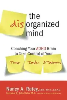 The Disorganized Mind: Coaching Your ADHD Brain to Take Control of Your Time, Tasks, and Talents, Paperback/Nancy A. Ratey