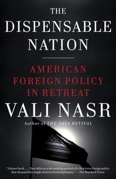 The Dispensable Nation: American Foreign Policy in Retreat - Vali Nasr