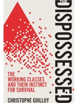 The Dispossessed. The Working Classes and Their Instinct For Survival, Hardback/Christophe Guilluy