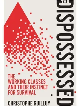 The Dispossessed. The Working Classes and Their Instinct For Survival, Paperback/Christophe Guilluy