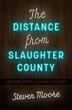 The Distance from Slaughter County: Lessons from Flyover Country, Paperback/Steven Moore