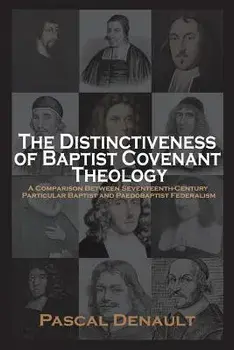 The Distinctiveness of Baptist Covenant Theology, Paperback/Pascal Denault