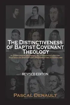 The Distinctiveness of Baptist Covenant Theology: Revised Edition, Paperback/Pascal Denault