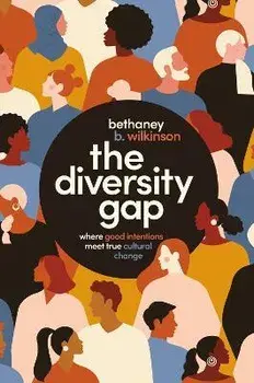 The Diversity Gap. Where Good Intentions Meet True Cultural Change, Paperback/Bethaney Wilkinson