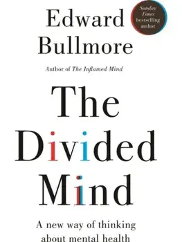 The Divided Mind. A new way of thinking about mental health, Hardback/Professor Edward Bullmore