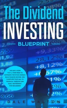 The Dividend Investing Blueprint: The Only Guide You'll Ever Need to Dominate The Stock Market, Build Passive Income, and Cashflow Your Way to Financi, Paperback/Dale Walton