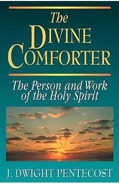The Divine Comforter: The Person and Work of the Holy Spirit - J. Dwight Pentecost
