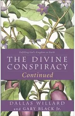 The Divine Conspiracy Continued: Fulfilling God's Kingdom on Earth - Dallas Willard