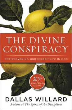 The Divine Conspiracy: Rediscovering Our Hidden Life in God, Paperback/Dallas Willard
