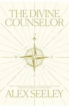 The Divine Counselor: Renew Your Mind, Heal Your Soul, and Discover Your Purpose Through the Guidance of the Holy Spirit - Alex Seeley