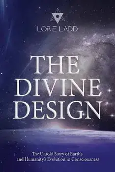 The Divine Design: The Untold History of Earth's and Humanity's Evolution in Consciousness, Paperback/Lorie Ladd