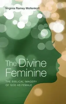 The Divine Feminine: The Biblical Imagery of God as Female, Paperback/Virginia Ramey Mollenkott