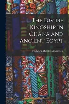The Divine Kingship in Ghana and Ancient Egypt, Paperback/Eva Lewin-Richter 1899- Meyerowitz