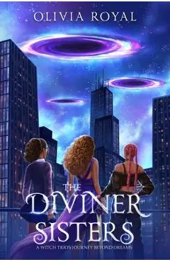The Diviner Sisters: A Witch Trio's Journey Beyond Dreams - Olivia Royal
