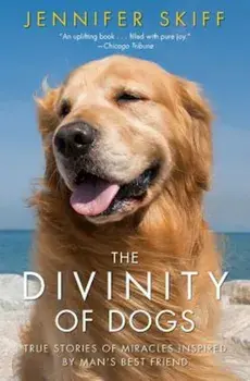 The Divinity of Dogs: True Stories of Miracles Inspired by Man's Best Friend, Paperback/Jennifer Skiff