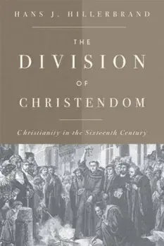 The Division of Christendom: Christianity in the Sixteenth Century, Paperback/Hans J. Hillerbrand