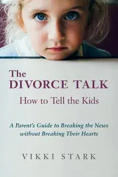 The Divorce Talk: How to Tell the Kids - A Parent's Guide to Breaking the News without Breaking Their Hearts, Paperback/Vikki Stark