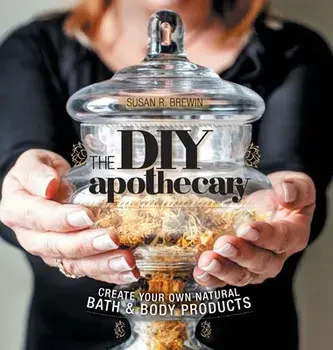 The DIY Apothecary: Create Your Own Natural Bath & Body Products, Hardcover/Susan R. Brewin