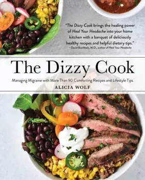 The Dizzy Cook: Managing Migraine with More Than 90 Comforting Recipes and Lifestyle Tips, Paperback/Alicia Wolf
