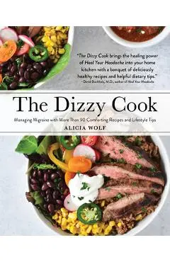 The Dizzy Cook: Managing Migraine with More Than 90 Comforting Recipes and Lifestyle Tips - Alicia Wolf