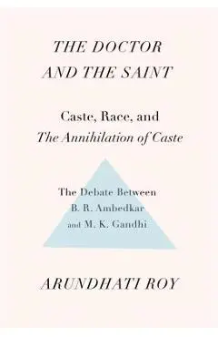 The Doctor and the Saint: Caste, Race, and Annihilation of Caste, the Debate Between B.R. Ambedkar and M.K. Gandhi - Arundhati Roy