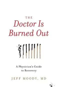 The Doctor Is Burned Out: A Physician's Guide to Recovery, Hardcover/Jeff Moody