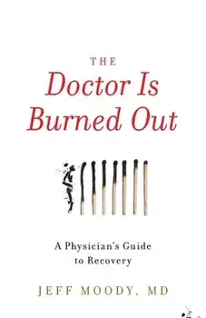 The Doctor Is Burned Out: A Physician's Guide to Recovery, Paperback/Jeff Moody