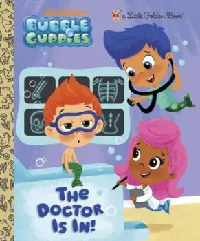 The Doctor Is In! (Bubble Guppies), Hardcover/Golden Books