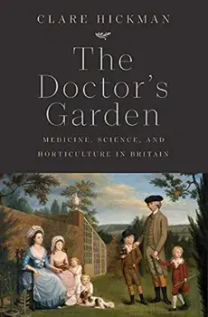 The Doctor's Garden. Medicine, Science, and Horticulture in Britain, Hardback/Clare Hickman