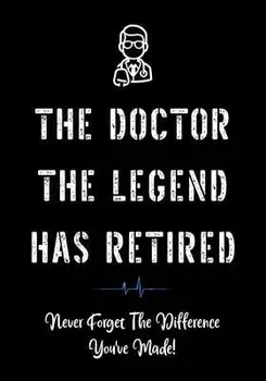 The Doctor The Legend Has Retired - Never Forget the Difference You've Made!: Funny Retirement Gifts for Doctors - Doctor Retirement Gifts for Men - B, Paperback/Creative Gifts Studio
