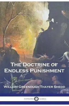 The Doctrine of Endless Punishment - William Greenough Thayer Shedd