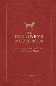 The Dog Lover's Puzzle Book. Brain-Teasing Puzzles, Games and Trivia, Hardback/Kate May