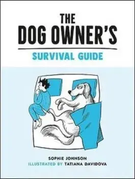 The Dog Owner's Survival Guide. Hilarious Advice for Understanding the Pups and Downs of Life with Your Furry Four-Legged Friend, Hardback/Sophie Johnson