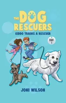 The Dog Rescuers: Kiddo Trains A Rescuer, Paperback/Joni Wilson