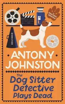 The Dog Sitter Detective Plays Dead. The tail-wagging cosy crime series, Hardback/Antony Johnston