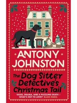 The Dog Sitter Detective's Christmas Tail. The canine cosy crime series, Hardback/Antony Johnston