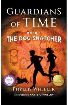 The Dog Snatcher, Guardians of Time Book 1: A Children's Fantasy Adventure - Phyllis Wheeler