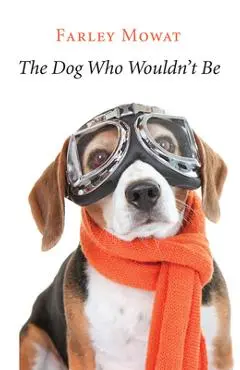 The Dog Who Wouldn't Be - Farley Mowat